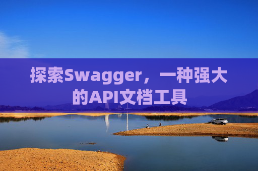 探索Swagger,一种强大的API文档工具